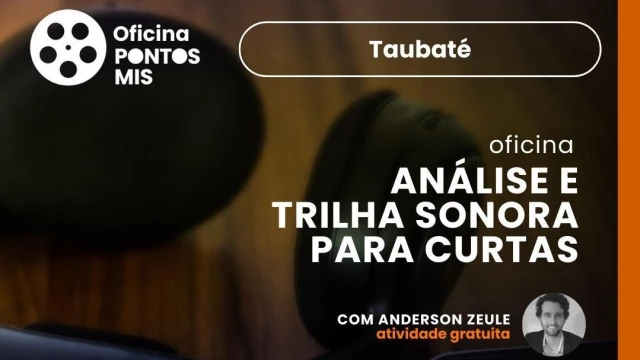 Oficina de Análise e Trilha Sonora para Curtas é realizada em Taubaté