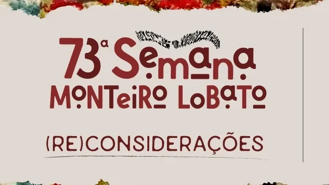 73ª Semana Monteiro Lobato - Monteiro Lobato hoje, ontem e sempre
