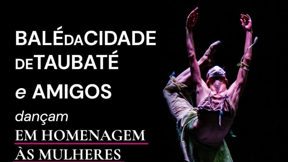Apresentação de Dança - BALÉ DA CIDADE DE TAUBATÉ E AMIGOS EM HOMENAGEM À MULHER