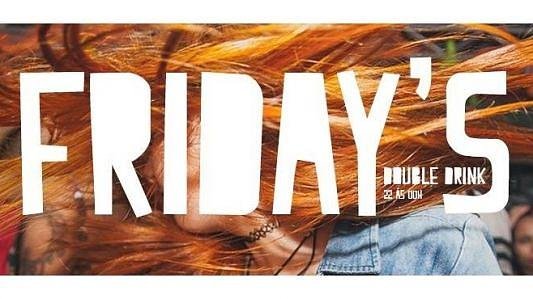  FRIDAY'S (DOUBLE DRINK)