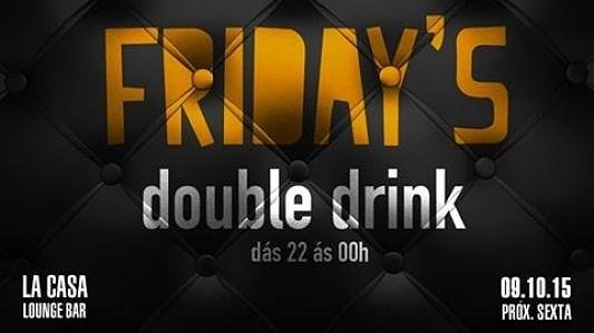 FRIDAY'S (Double drink)
