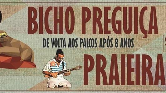 Retorno do Bicho Preguiça + Praieira