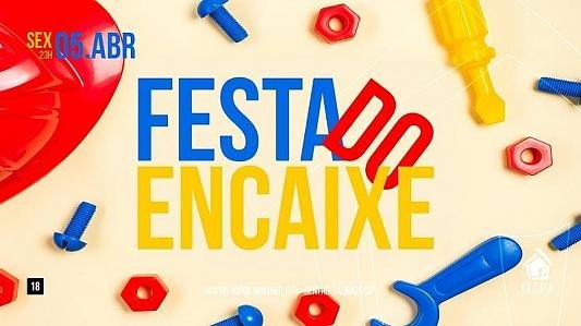 Festa do Encaixe // 05 de Abril // Sexta-Feira // 23h