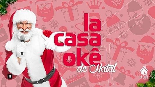 LaCasaOkê de Natal // 13.Dez // Sexta-Feira // La Casa